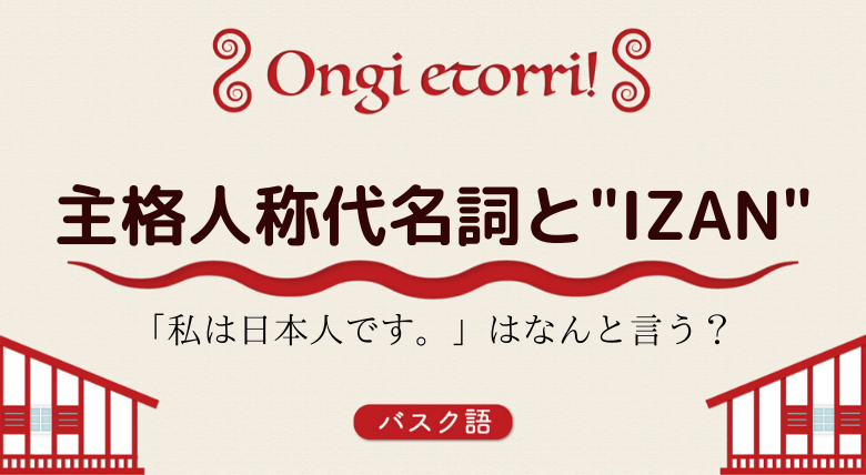 バスク語文法基礎 主格人称代名詞 助動詞izanの用法 外大 Net